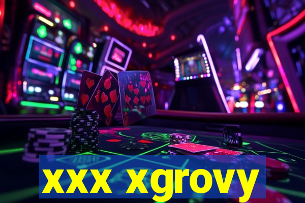 xxx xgrovy